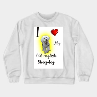 I love my Old English Sheepdog. Crewneck Sweatshirt